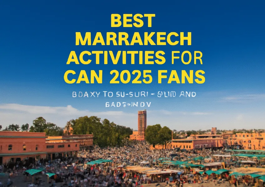 Best Marrakech Activities for CAN 2025 Fans