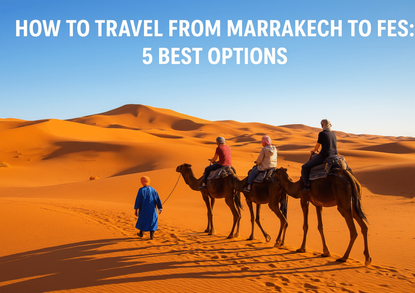 How to Travel From Marrakech to Fes 5 Best Options (2025 Guide)