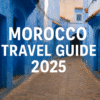 Morocco Travel Guide 2025